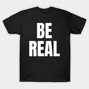 Be Real T-Shirt